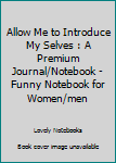 Paperback Allow Me to Introduce My Selves : A Premium Journal/Notebook - Funny Notebook for Women/men Book