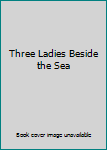 Hardcover Three Ladies Beside the Sea Book