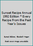 Sunset Recipe Annual 1992 Edition * Every Recipe From the Past Year's Issues