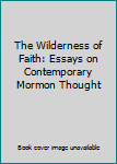 Paperback The Wilderness of Faith: Essays on Contemporary Mormon Thought Book