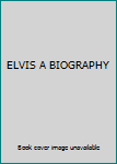 Unknown Binding ELVIS A BIOGRAPHY Book