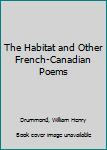 Hardcover The Habitat and Other French-Canadian Poems Book