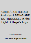 SARTE'S ONTOLOGY: A study of BEING AND NOTHINGNESS in the Light of Hegel's Logic.