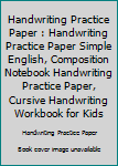 Handwriting Practice Paper : Handwriting Practice Paper Simple English, Composition Notebook Handwriting Practice Paper, Cursive Handwriting Workbook for Kids