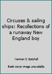 Paperback Circuses & sailing ships: Recollections of a runaway New England boy Book