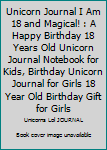 Unicorn Journal I Am 18 and Magical! : A Happy Birthday 18 Years Old Unicorn Journal Notebook for Kids, Birthday Unicorn Journal for Girls 18 Year Old Birthday Gift for Girls