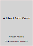 Paperback A Life of John Calvin Book