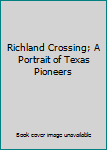 Richland crossing: A Portrait of Texas Pioneers