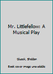 Hardcover Mr. Littlefellow: A Musical Play Book