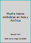 Mudra manos simbolicas en Asia y América