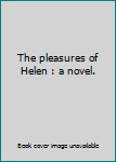 Unknown Binding The pleasures of Helen : a novel. Book
