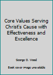 Paperback Core Values Serving Christ's Cause with Effectiveness and Excellence Book