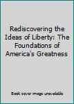 Rediscovering the Ideas of Liberty: The Foundations of America's Greatness