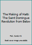 Hardcover The Making of Haiti: The Saint Domingue Revolution from Below Book