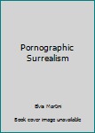 Pornographic Surrealism