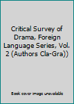 Critical Survey of Drama, Foreign Language Series, Vol. 2 (Authors Cla-Gra))
