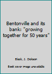 Unknown Binding Bentonville and its bank: "growing together for 50 years" Book