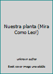 Unknown Binding Nuestra planta (Mira Como Leo!) Book
