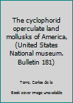 Paperback The cyclophorid operculate land mollusks of America, (United States National museum. Bulletin 181) Book