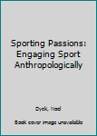 Paperback Sporting Passions: Engaging Sport Anthropologically Book