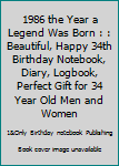 1986 the Year a Legend Was Born : : Beautiful, Happy 34th Birthday Notebook, Diary, Logbook, Perfect Gift for 34 Year Old Men and Women