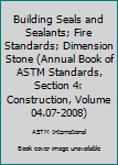 Paperback Building Seals and Sealants; Fire Standards; Dimension Stone (Annual Book of ASTM Standards, Section 4: Construction, Volume 04.07-2008) Book