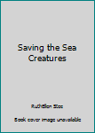 Unknown Binding Saving the Sea Creatures Book