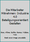Die Mitarbeiter Mitnehmen : Industrie 4. 0 Beteiligungsorientiert Gestalten