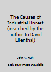 Hardcover The Causes of Industrial Unrest (inscribed by the author to David Lilienthal) Book