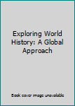 Unknown Binding Exploring World History: A Global Approach Book