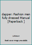 Paperback dapper: Fashion men fully dressed Manual [Paperback ] Book