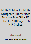 Math Notebook : Math Whisperer Funny Math Teacher Day Gift - 50 Sheets, 100 Pages - 6 X 9 Inches