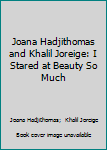 Paperback Joana Hadjithomas and Khalil Joreige: I Stared at Beauty So Much Book