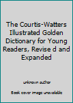 The Courtis-Watters Illustrated Golden Dictionary for Young Readers, Revise d and Expanded
