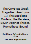 The Complete Greek Tragedies: Aeschylus II: The Suppliant Maidens, the Persians, Seven Against Thebes, Prometheus Bound