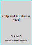 Unknown Binding Philip and Aurelia;: A novel Book