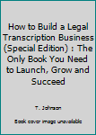 Paperback How to Build a Legal Transcription Business (Special Edition) : The Only Book You Need to Launch, Grow and Succeed Book