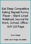 Paperback Eat Sleep Competitive Eating Repeat Funny Player : Blank Lined Notebook Journal for Work, School, Office - 6x9 110 Page Book