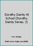 Hardcover Dorothy Dainty At School (Dorothy Dainty Series, 3) Book