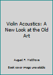 Hardcover Violin Acoustics: A New Look at the Old Art Book