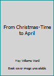Unknown Binding From Christmas-Time to April Book