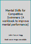 Ring-bound Mental Skills for Competitive Swimmers (A workbook to improve mental performance) Book