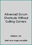 Paperback Advanced Scrum Shortcuts Without Cutting Corners Book