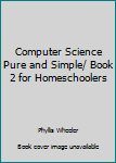 Spiral-bound Computer Science Pure and Simple/ Book 2 for Homeschoolers Book