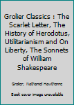 Grolier Classics : The Scarlet Letter, The History of Herodotus, Utilitarianism and On Liberty, The Sonnets of William Shakespeare