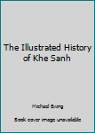 Hardcover The Illustrated History of Khe Sanh Book