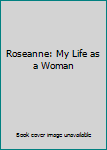 Hardcover Roseanne: My Life as a Woman Book