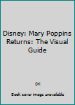 Hardcover Disney: Mary Poppins Returns: The Visual Guide Book