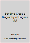 Hardcover Bending Cross a Biography of Eugene Vict Book