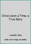 Hardcover Once Upon a Time, a True Story Book